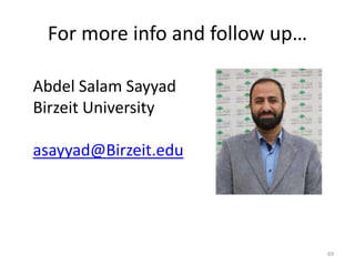 For more info and follow up…
69
Abdel Salam Sayyad
Birzeit University
asayyad@Birzeit.edu
 