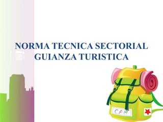 NORMA TECNICA SECTORIAL 
GUIANZA TURISTICA 
 