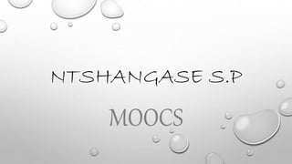 NTSHANGASE S.P
MOOCS
 