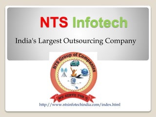 NTS Infotech
India's Largest Outsourcing Company
http://www.ntsinfotechindia.com/index.html
 