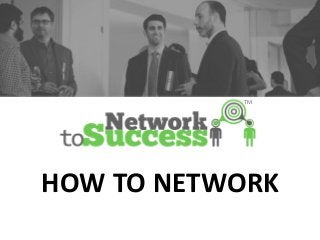 TM
HOW TO NETWORK
 