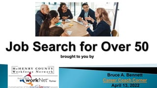 Job Search for Over 50
brought to you by
Bruce A. Bennett
Career Coach Corner
April 13, 2022
 