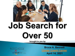 Job Search for
Over 50
brought to you by
Bruce A. Bennett
Career Coach Corner
April 14, 2021
 