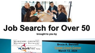 Job Search for Over 50
brought to you by
Bruce A. Bennett
Career Coach Corner
March 13, 2024
 