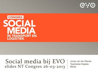 Social media bij EVO           Jonas van der Wende
                               Teamleider Digitale
slides NT Congres 26-03-2013   Media
 
