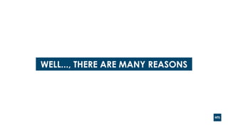 WELL..., THERE ARE MANY REASONS
 
