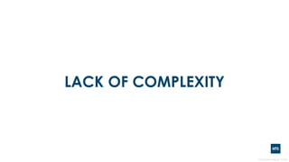 LACK OF COMPLEXITY
 