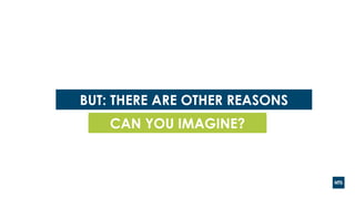 BUT: THERE ARE OTHER REASONS
CAN YOU IMAGINE?
 
