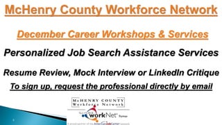 5
December Career Workshops & Services
Personalized Job Search Assistance Services
Resume Review, Mock Interview or LinkedIn Critique
To sign up, request the professional directly by email
 