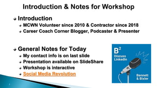 7
Introduction
MCWN Volunteer since 2010 & Contractor since 2018
Career Coach Corner Blogger, Podcaster & Presenter
General Notes for Today
My contact info is on last slide
Presentation available on SlideShare
Workshop is interactive
Social Media Revolution
 