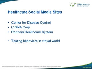 Healthcare Social Media SitesCenter for Disease ControlCIGNA CorpPartners Healthcare SystemTesting behaviors in virtual world