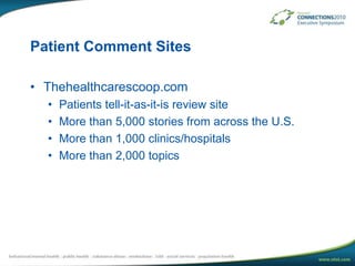 Patient Comment SitesThehealthcarescoop.comPatients tell-it-as-it-is review siteMore than 5,000 stories from across the U.S. More than 1,000 clinics/hospitalsMore than 2,000 topics 