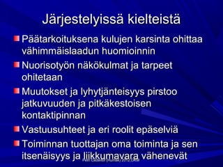 Järjestelyissä kielteistä
Päätarkoituksena kulujen karsinta ohittaa
vähimmäislaadun huomioinnin
Nuorisotyön näkökulmat ja tarpeet
ohitetaan
Muutokset ja lyhytjänteisyys pirstoo
jatkuvuuden ja pitkäkestoisen
kontaktipinnan
Vastuusuhteet ja eri roolit epäselviä
Toiminnan tuottajan oma toiminta ja sen
itsenäisyys ja liikkumavara vähenevät
             Petri Cederlöf (Humak) 2012,OKM
 