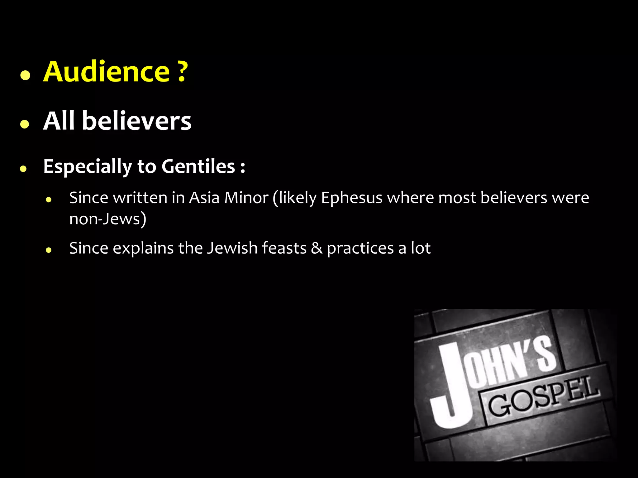  Audience ?
 All believers
 Especially to Gentiles :
 Since written in Asia Minor (likely Ephesus where most believers were
non-Jews)
 Since explains the Jewish feasts & practices a lot
 