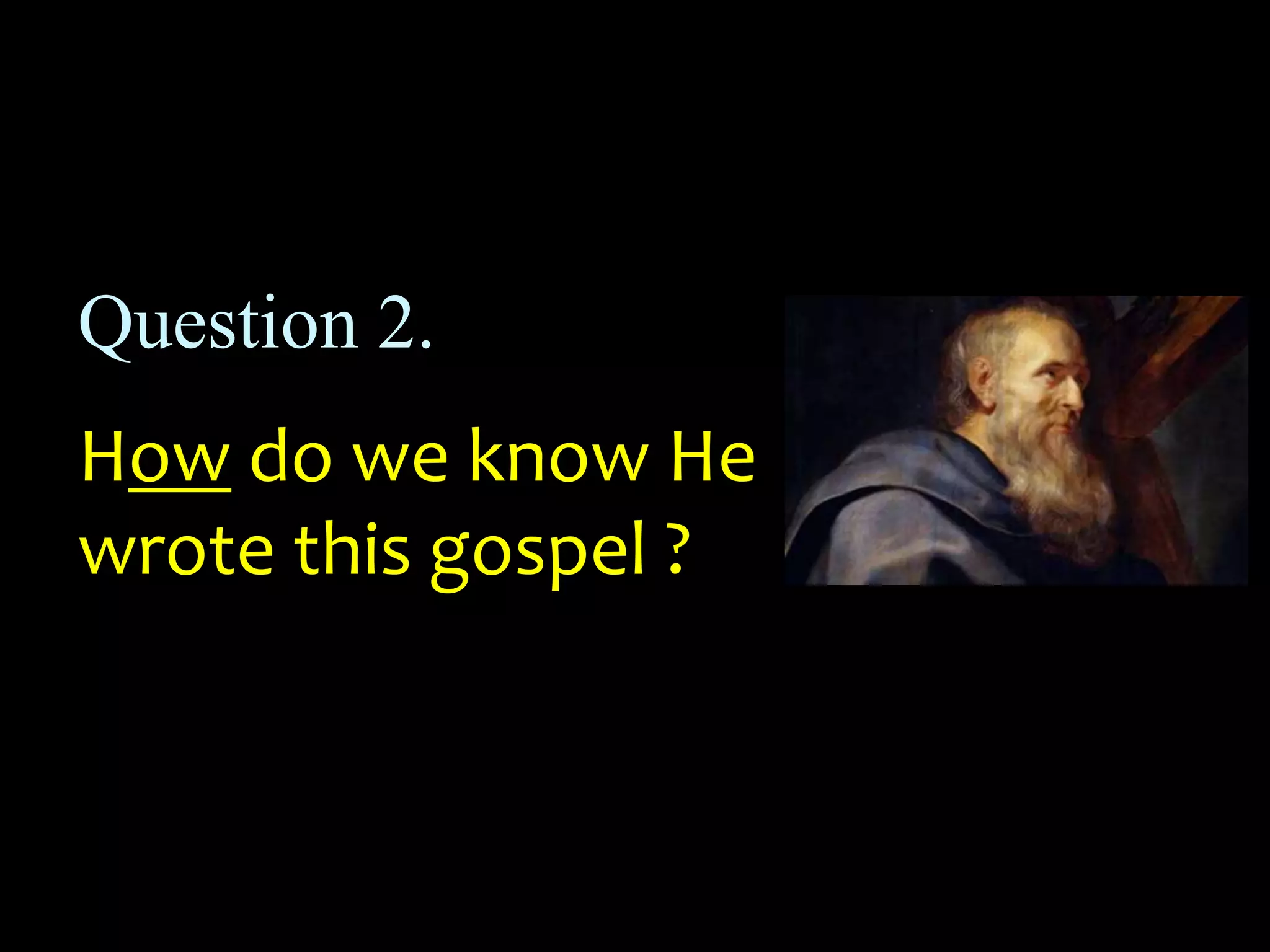 Question 2.
How do we know He
wrote this gospel ?
 