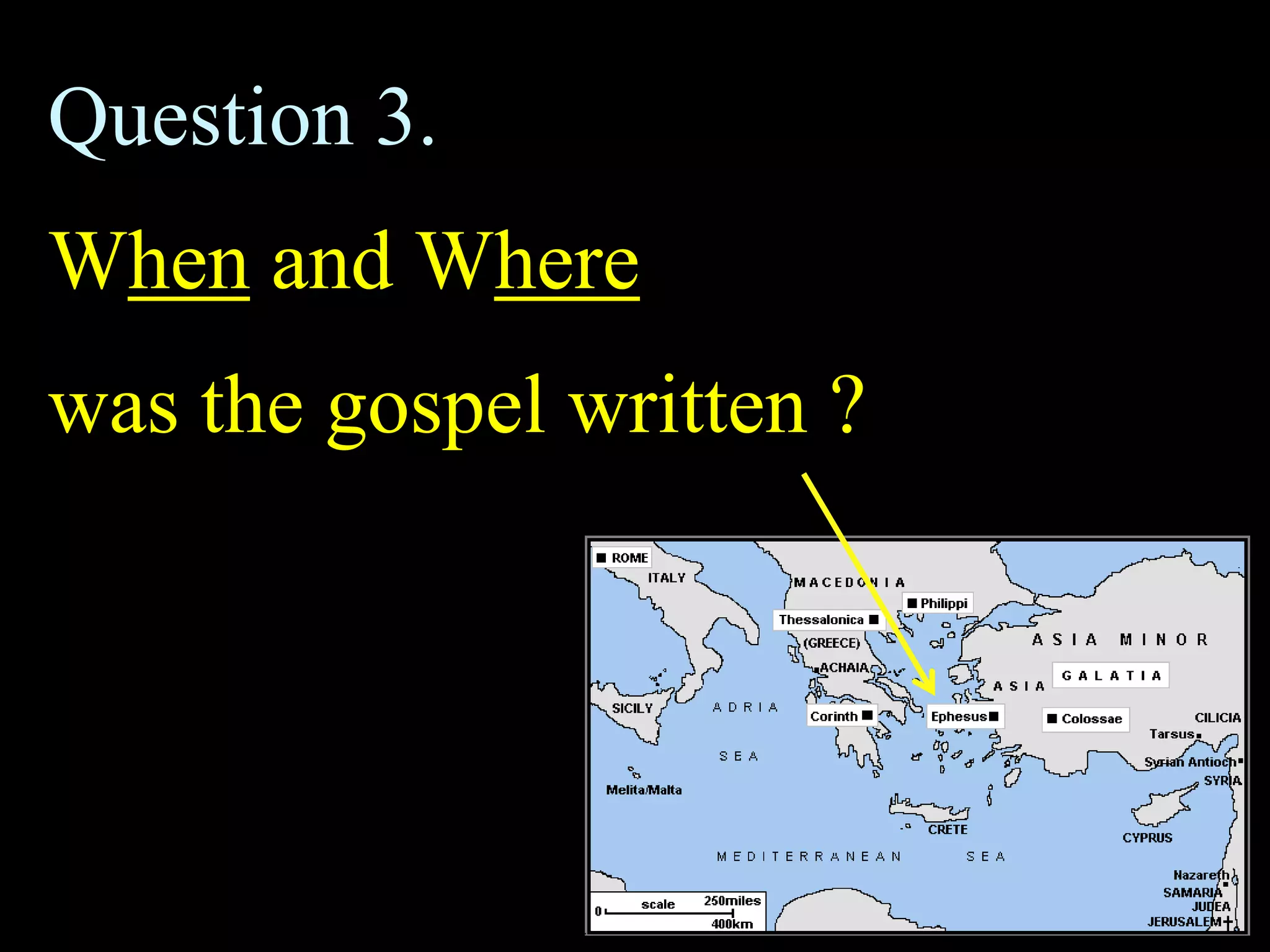 Question 3.
When and Where
was the gospel written ?
 