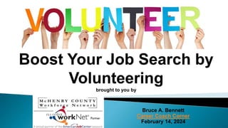 Boost Your Job Search by
Volunteering
brought to you by
Bruce A. Bennett
Career Coach Corner
February 14, 2024
 