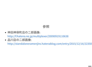 参照
神田神保町店の二郎画像:
品川店の二郎画像:
http://f.hatena.ne.jp/multiplexer/20090919110638
http://standaloneramenjiro.hatenablog.com/entry/2015/12/16/223506
 