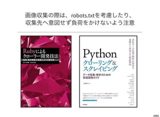 画像収集の際は、robots.txtを考慮したり、
収集先へ意図せず負荷をかけないよう注意
 