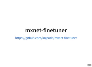 12 . 1
mxnet-finetuner
https://github.com/knjcode/mxnet-finetuner
 