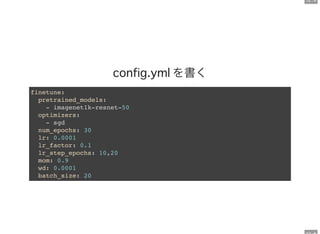 12 . 4
を書く
finetune:
pretrained_models:
- imagenet1k-resnet-50
optimizers:
- sgd
num_epochs: 30
lr: 0.0001
lr_factor: 0.1
lr_step_epochs: 10,20
mom: 0.9
wd: 0.0001
batch_size: 20
 