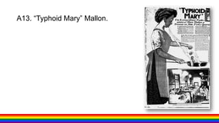 A13. “Typhoid Mary” Mallon.
 