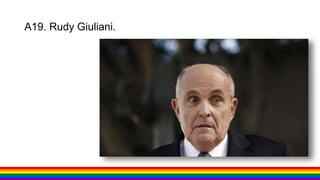A19. Rudy Giuliani.
 