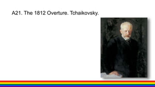 A21. The 1812 Overture. Tchaikovsky.
 