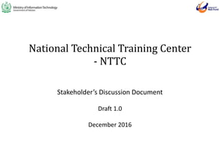 National Technical Training Center
- NTTC
Stakeholder’s Discussion Document
Draft 1.0
December 2016
 