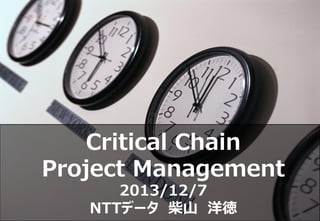 Critical Chain
Project Management
      2013/12/7
   NTTデータ 柴山 洋徳
 