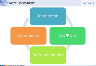 Copyright © 2015 NTT DATA Corporation
“We’re OpenStack!”
Integration
Dev♥Ops
Defragmentation
Community
11
 