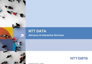 NTT DATA
   Advisory & Interactive Services




    Copyright © 2012 NTT DATA, Inc. - Confidential
 