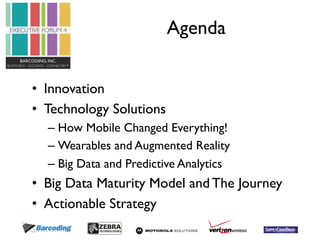 Agenda 
• Innovation 
• Technology Solutions 
– How Mobile Changed Everything! 
– Wearables and Augmented Reality 
– Big D...
