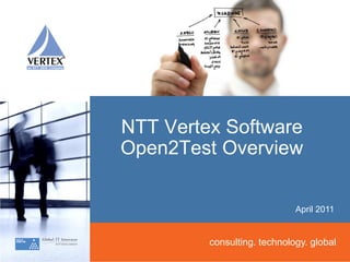 NTT Vertex Software
Open2Test Overview

                             April 2011


         consulting. technology. global
 