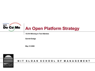 An Open Platform Strategy 15.914 Winning in Tech Markets Garrett Dodge May 12 2008 