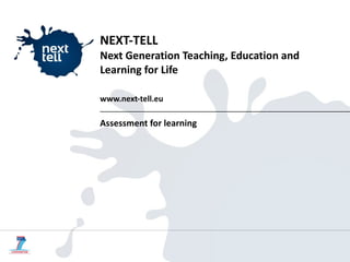 NEXT-TELL Next Generation Teaching, Education and Learning for Life www.next-tell.eu Assessment for learning 