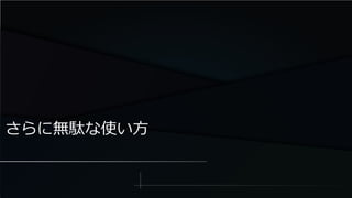 さらに無駄な使い方
 