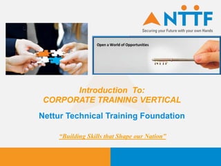 Nettur Technical Training Foundation
“Building Skills that Shape our Nation”
Introduction To:
CORPORATE TRAINING VERTICAL
 