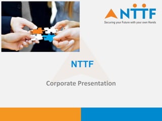 NTTF
Corporate Presentation
 