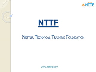 NTTF
NETTUR TECHNICAL TRAINING FOUNDATION
www.nttftrg.com
 