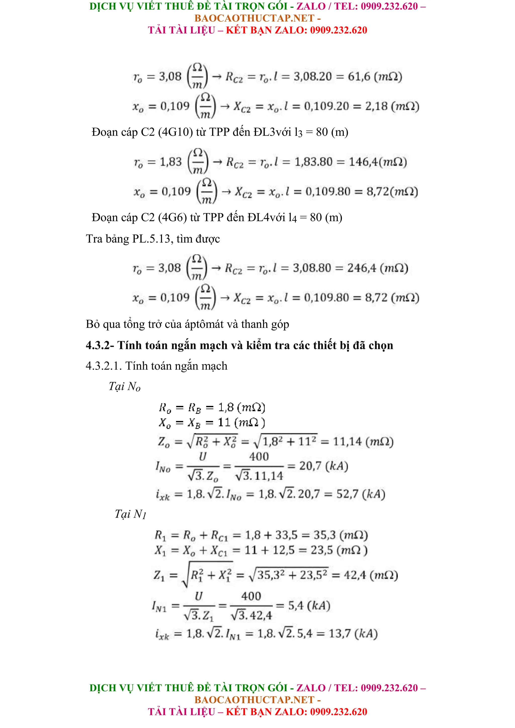 DỊCH VỤ VIẾT THUÊ ĐỀ TÀI TRỌN GÓI - ZALO / TEL: 0909.232.620 –
BAOCAOTHUCTAP.NET -
TẢI TÀI LIỆU – KẾT BẠN ZALO: 0909.232.620
DỊCH VỤ VIẾT THUÊ ĐỀ TÀI TRỌN GÓI - ZALO / TEL: 0909.232.620 –
BAOCAOTHUCTAP.NET -
TẢI TÀI LIỆU – KẾT BẠN ZALO: 0909.232.620
Đoạn cáp C2 (4G10) từ TPP đến ĐL3với l3 = 80 (m)
Đoạn cáp C2 (4G6) từ TPP đến ĐL4với l4 = 80 (m)
Tra bảng PL.5.13, tìm được
Bỏ qua tổng trở của áptômát và thanh góp
4.3.2- Tính toán ngắn mạch và kiểm tra các thiết bị đã chọn
4.3.2.1. Tính toán ngắn mạch
Tại No
Tại N1
 