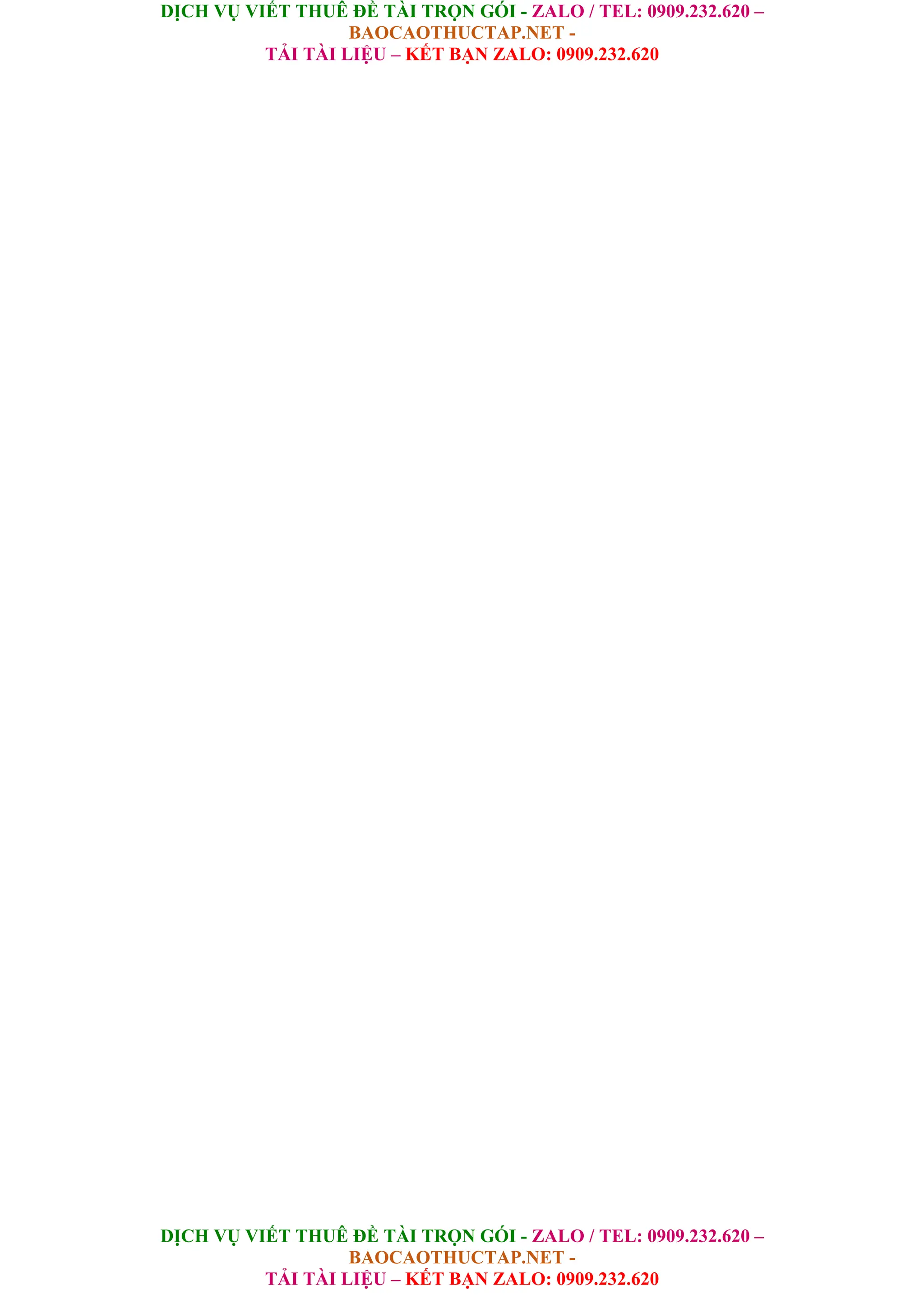DỊCH VỤ VIẾT THUÊ ĐỀ TÀI TRỌN GÓI - ZALO / TEL: 0909.232.620 –
BAOCAOTHUCTAP.NET -
TẢI TÀI LIỆU – KẾT BẠN ZALO: 0909.232.620
DỊCH VỤ VIẾT THUÊ ĐỀ TÀI TRỌN GÓI - ZALO / TEL: 0909.232.620 –
BAOCAOTHUCTAP.NET -
TẢI TÀI LIỆU – KẾT BẠN ZALO: 0909.232.620
 