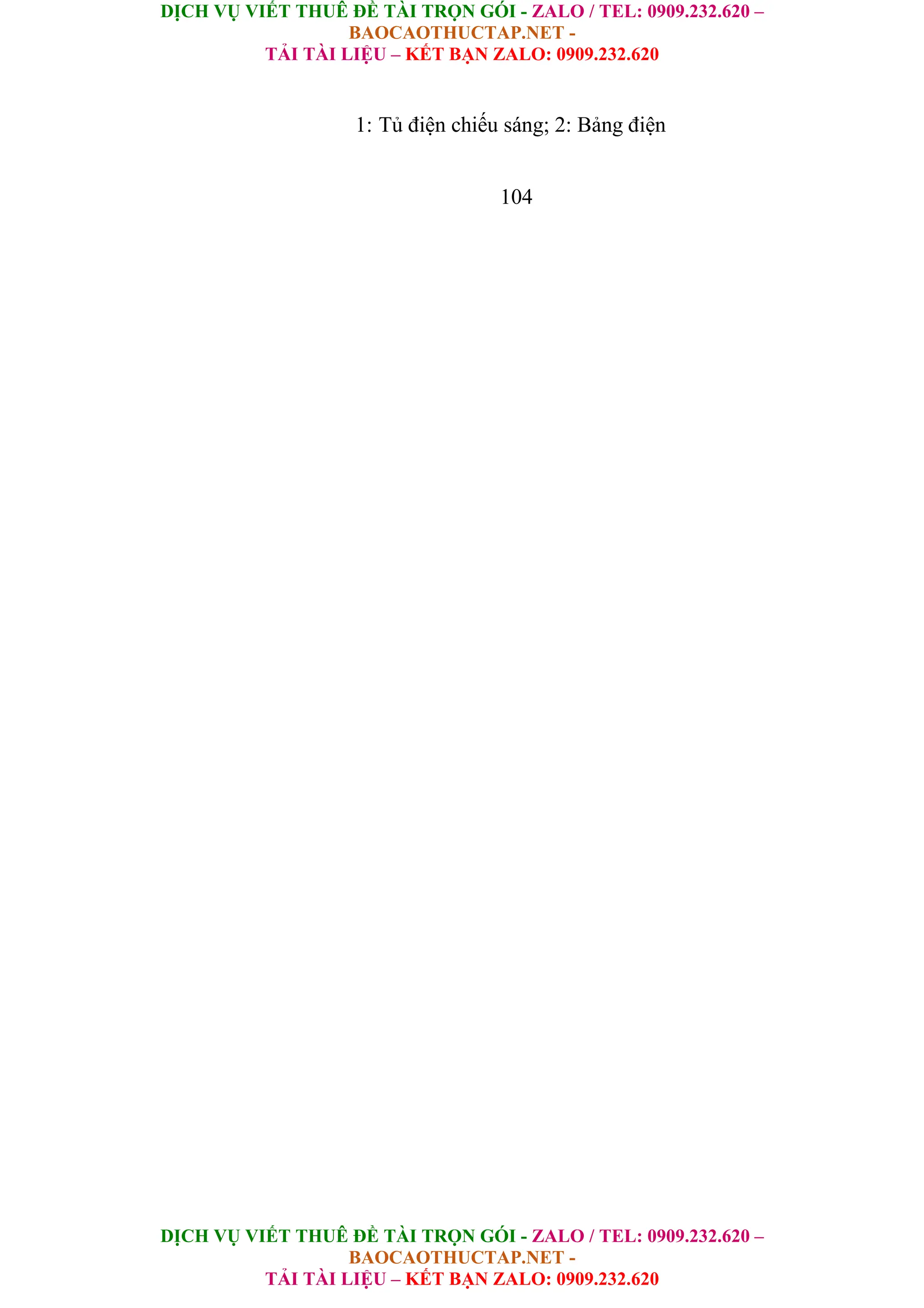 DỊCH VỤ VIẾT THUÊ ĐỀ TÀI TRỌN GÓI - ZALO / TEL: 0909.232.620 –
BAOCAOTHUCTAP.NET -
TẢI TÀI LIỆU – KẾT BẠN ZALO: 0909.232.620
DỊCH VỤ VIẾT THUÊ ĐỀ TÀI TRỌN GÓI - ZALO / TEL: 0909.232.620 –
BAOCAOTHUCTAP.NET -
TẢI TÀI LIỆU – KẾT BẠN ZALO: 0909.232.620
1: Tủ điện chiếu sáng; 2: Bảng điện
104
 
