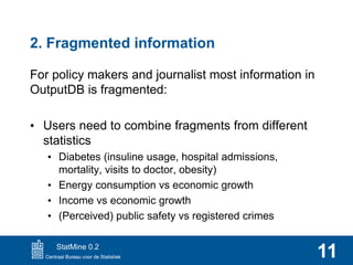 2. Fragmented information
For policy makers and journalist most information in
OutputDB is fragmented:
• Users need to com...
