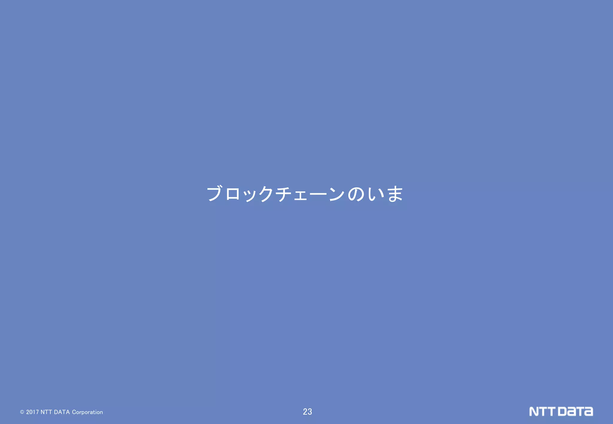 © 2017 NTT DATA Corporation 23
ブロックチェーンのいま
 