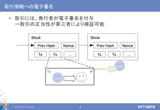 © 2017 NTT DATA Corporation 6
取引情報への電子署名
• 取引には、発行者が電子署名を付与
→取引の正当性が第三者により検証可能
Tx
 