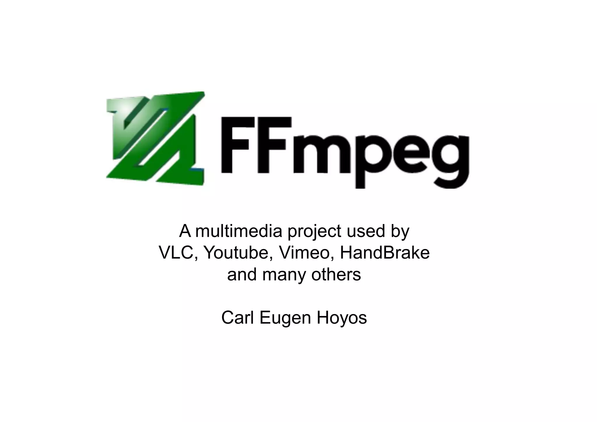 A multimedia project used by
VLC, Youtube, Vimeo, HandBrake
and many others
Carl Eugen Hoyos
 