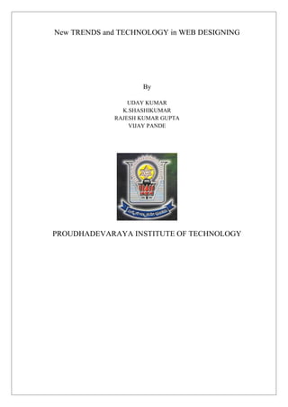 New TRENDS and TECHNOLOGY in WEB DESIGNING

By
UDAY KUMAR
K.SHASHIKUMAR
RAJESH KUMAR GUPTA
VIJAY PANDE

PROUDHADEVARAYA INSTITUTE OF TECHNOLOGY

 