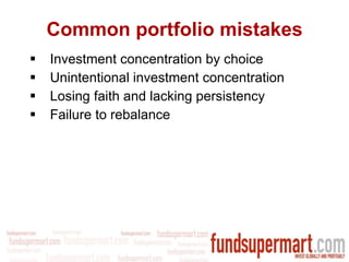 Common portfolio mistakes Investment concentration by choice Unintentional investment concentration Losing faith and lacking persistency Failure to rebalance 