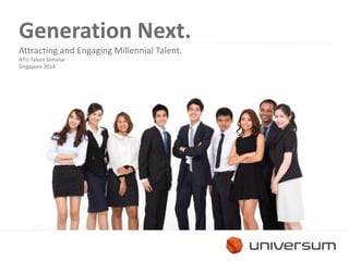 Generation Next.
Attracting and Engaging Millennial Talent.
NTU Talent Seminar
Singapore 2014
 
